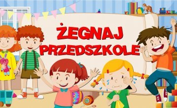 Informacje o zakończeniu roku szkolnego 6 latków