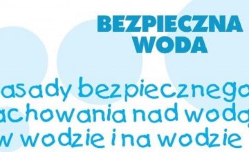 Bezpieczna woda - zasady bezpiecznego zachowania nad wodą, w wodzie i na wodzie